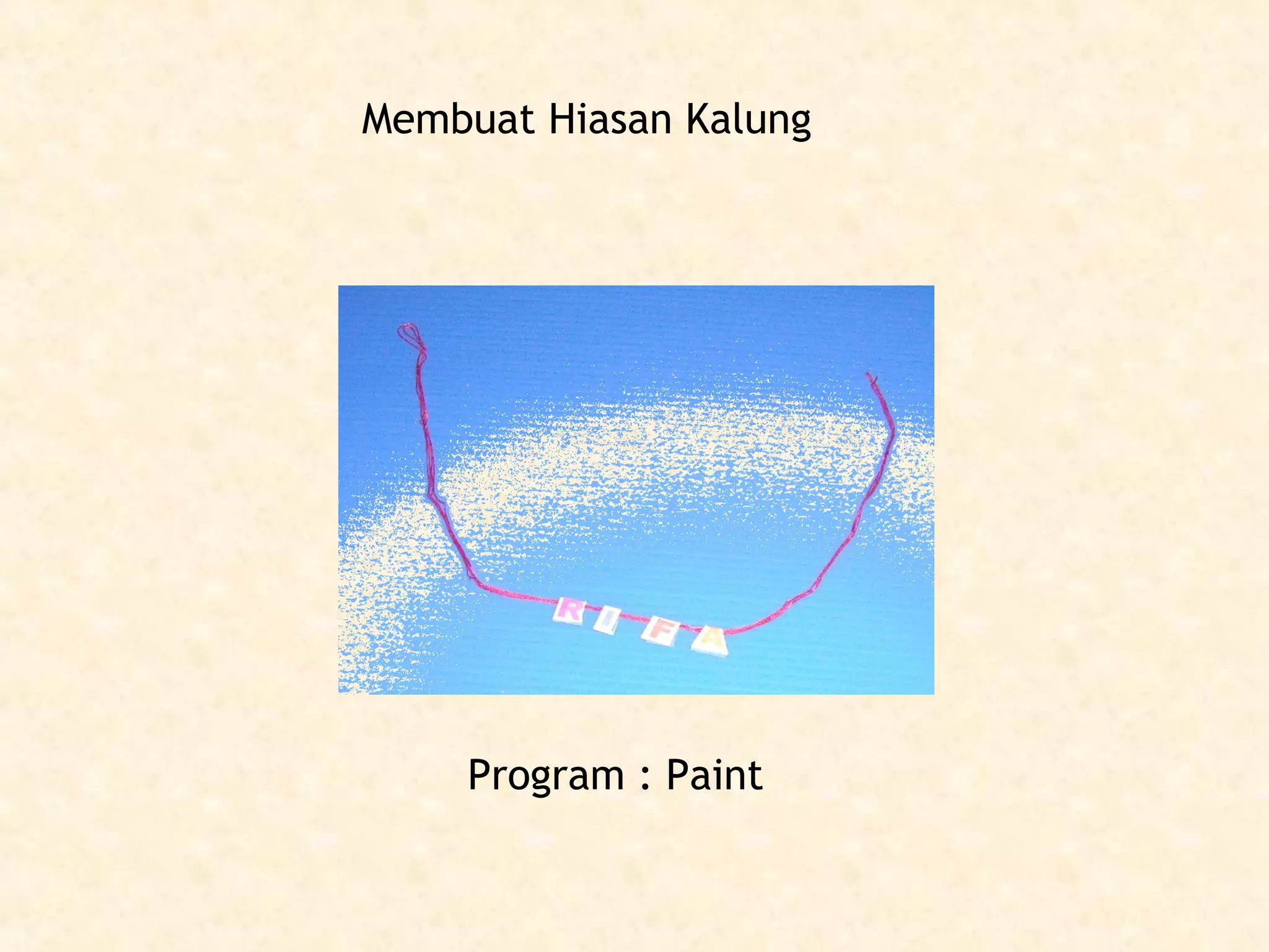 Membuat Hiasan Kalung

Program : Paint

 
