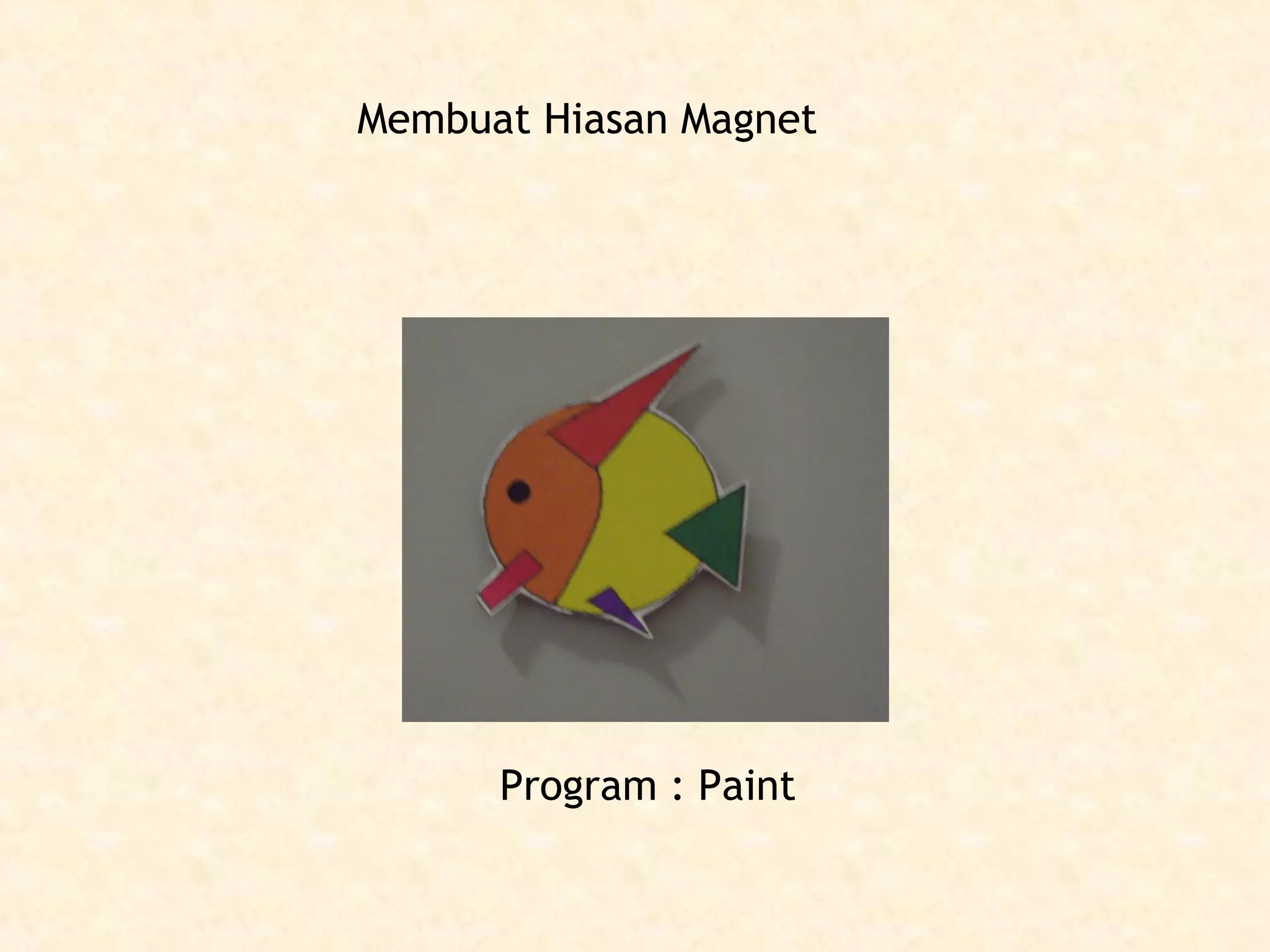 Membuat Hiasan Magnet

Program : Paint

 