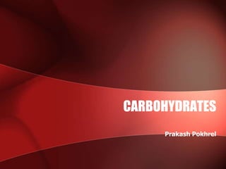 CARBOHYDRATES
Prakash Pokhrel
 