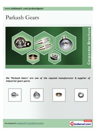 We "Parkash Gears" are one of the reputed manufacturer & supplier of
industrial gears parts.
 