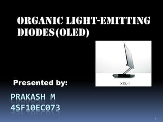 PRAKASH M
4SF10EC073
Organic light-emitting
diodes(OLED)
Presented by:
1
 