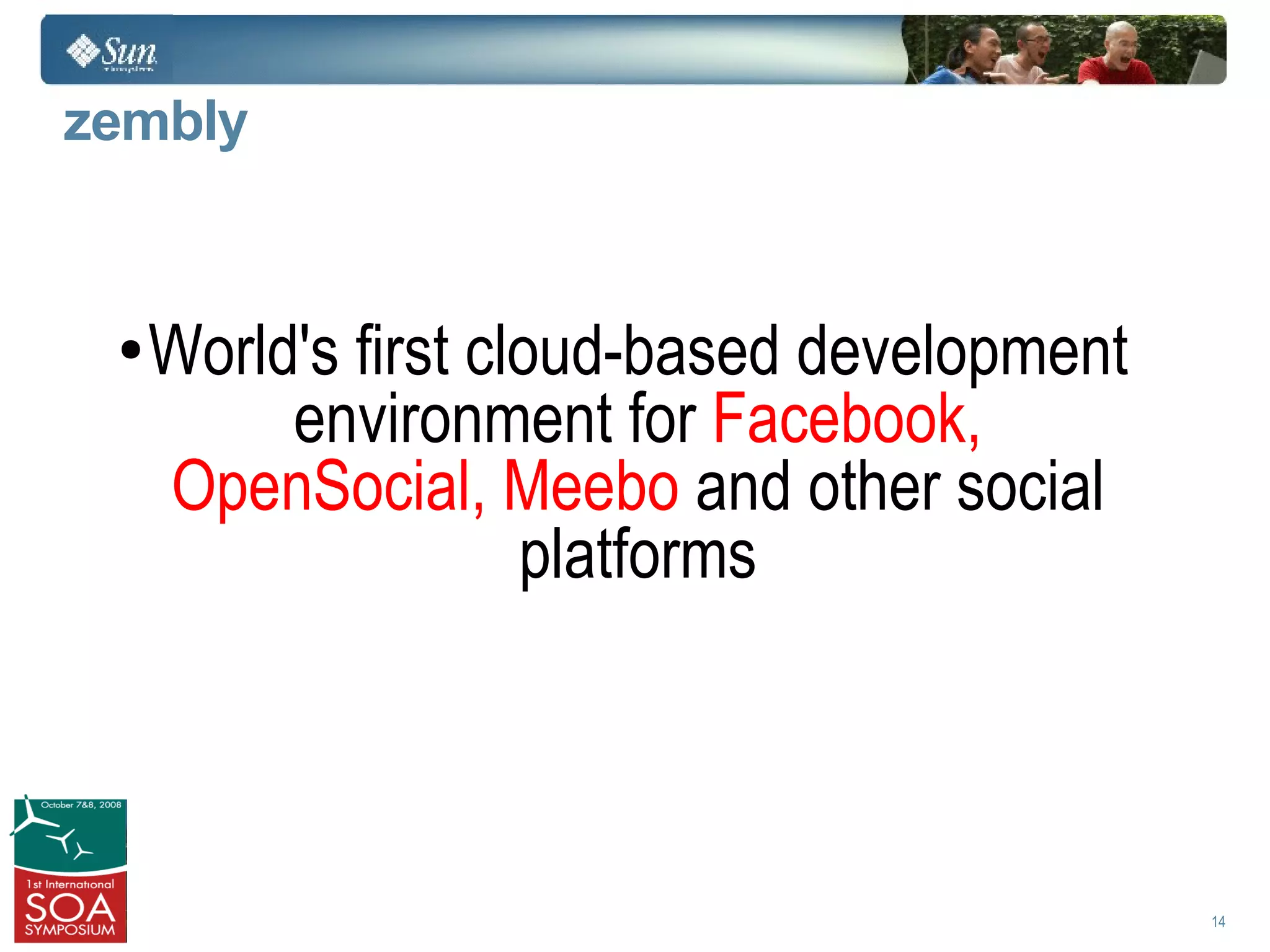 zembly


 ●   World's first cloud-based development
          environment for Facebook,
     OpenSocial, Meebo,and other social
                     platforms



                                             14
 