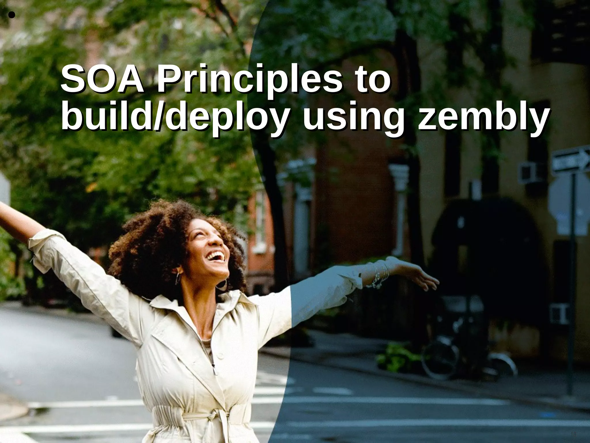 ●




    SOA Principles to
    build/deploy using zembly




                                18
 