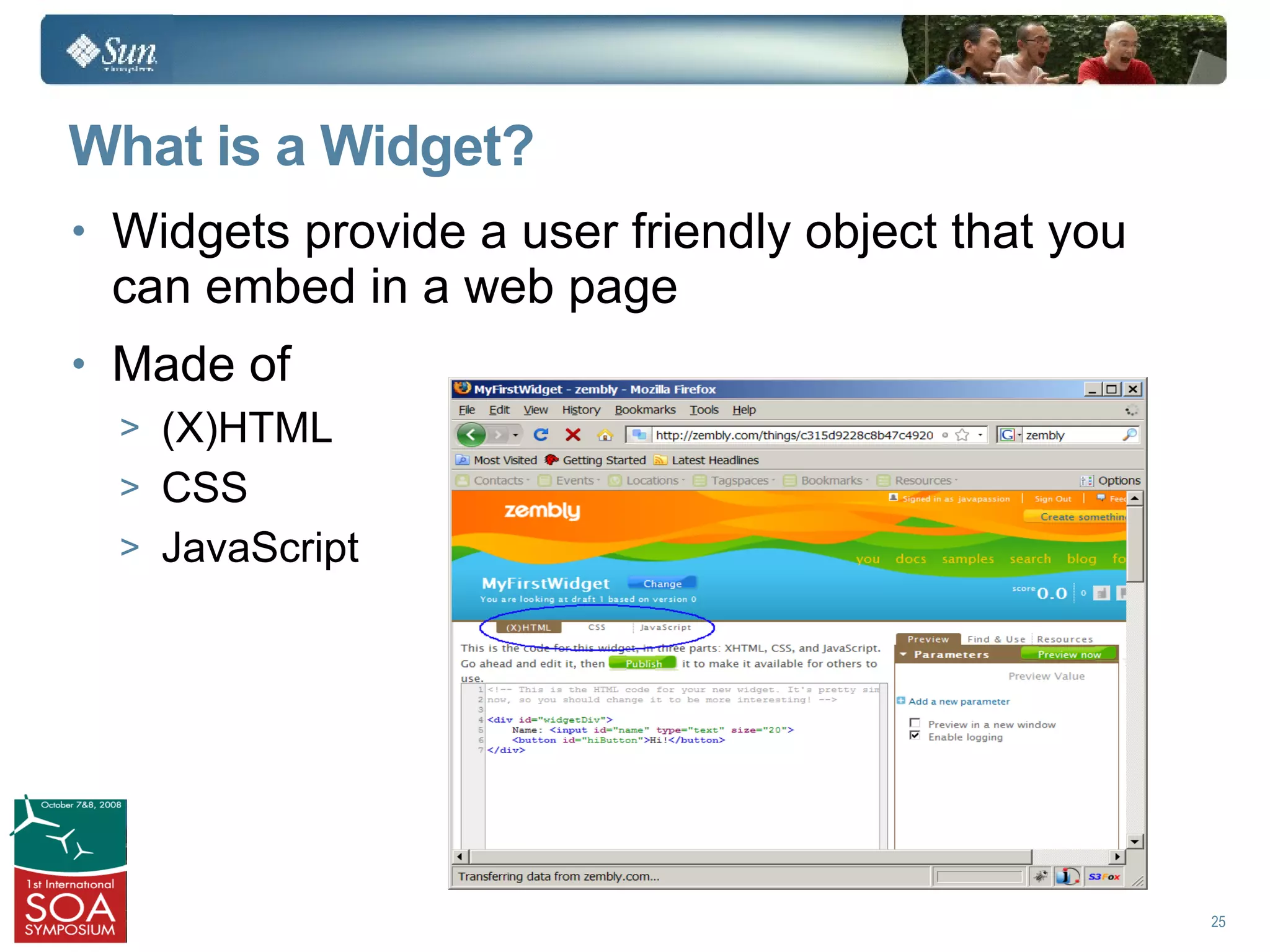 What is a Widget?
• Widgets provide a user friendly object that you
 can embed in a web page
• Made of
  > (X)HTML
  > CSS
  > JavaScript




                                                    25
 