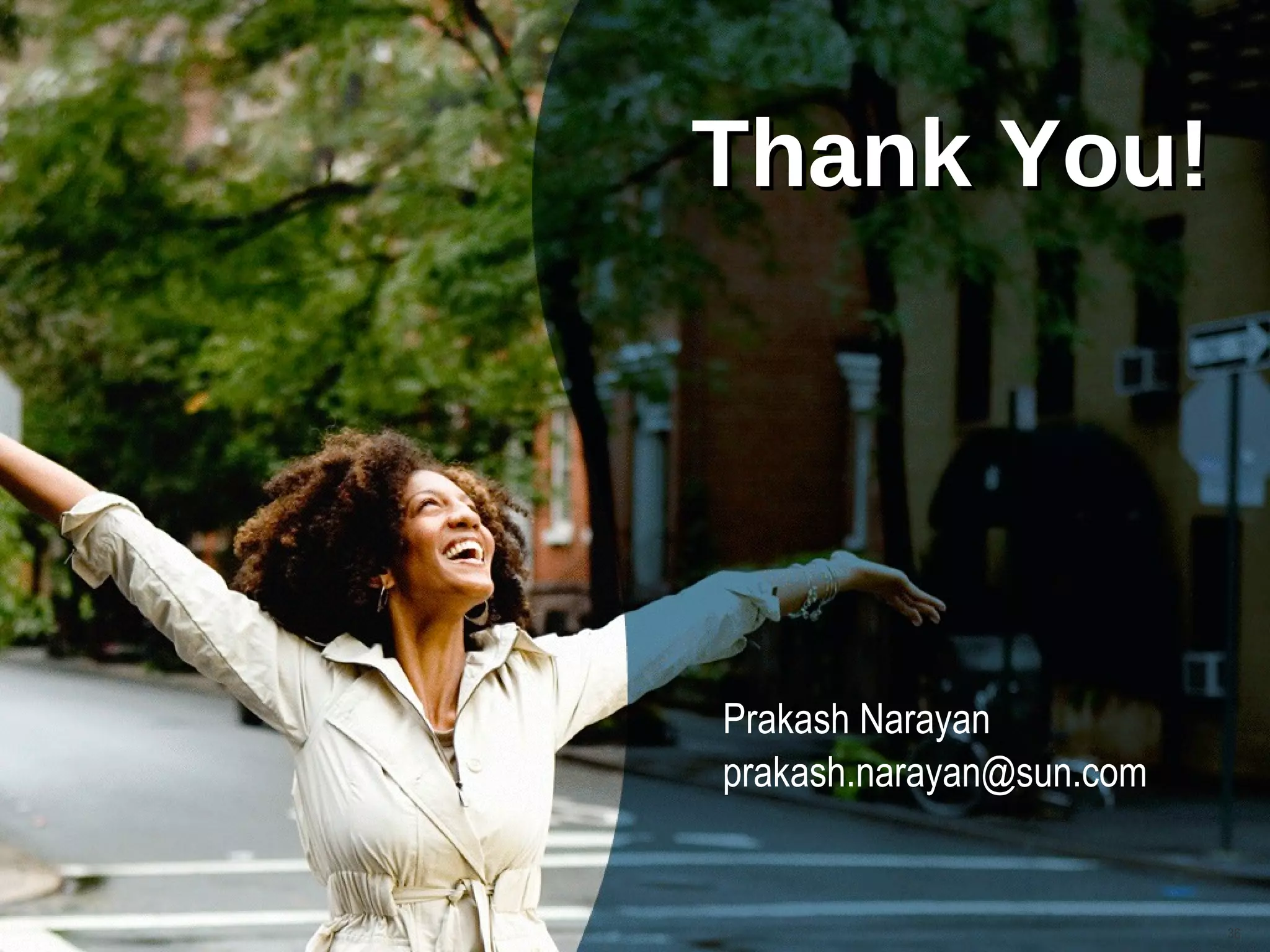 –



    Thank You!




    Prakash Narayan
    prakash.narayan@sun.com


                              36
 