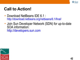 Call to Action!
• Download NetBeans IDE 6.1 :
 http://download.netbeans.org/netbeans/6.1/final/
• Join Sun Developer Network (SDN) for up-to-date
  SOA information:
  http://developers.sun.com




                                                    42
 