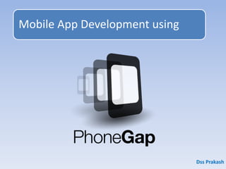 Mobile App Development using
Dss Prakash
 