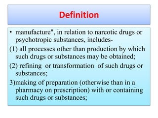 Definition
• manufacture", in relation to narcotic drugs or
psychotropic substances, includes-
(1) all processes other tha...