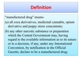 Definition
"manufactured drug" means-
(a) all coca derivatives, medicinal cannabis, opium
derivative and poppy straw conce...