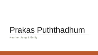 Prakas Puththadhum 
Katrine, Jøng & Emily 
 