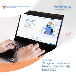 Laporan
Manajemen Pelaksana
Program Kartu Prakerja
Tahun 2020
KEMENTERIAN KOORDINATOR BIDANG PEREKONOMIAN
REPUBLIK INDONESIA
 