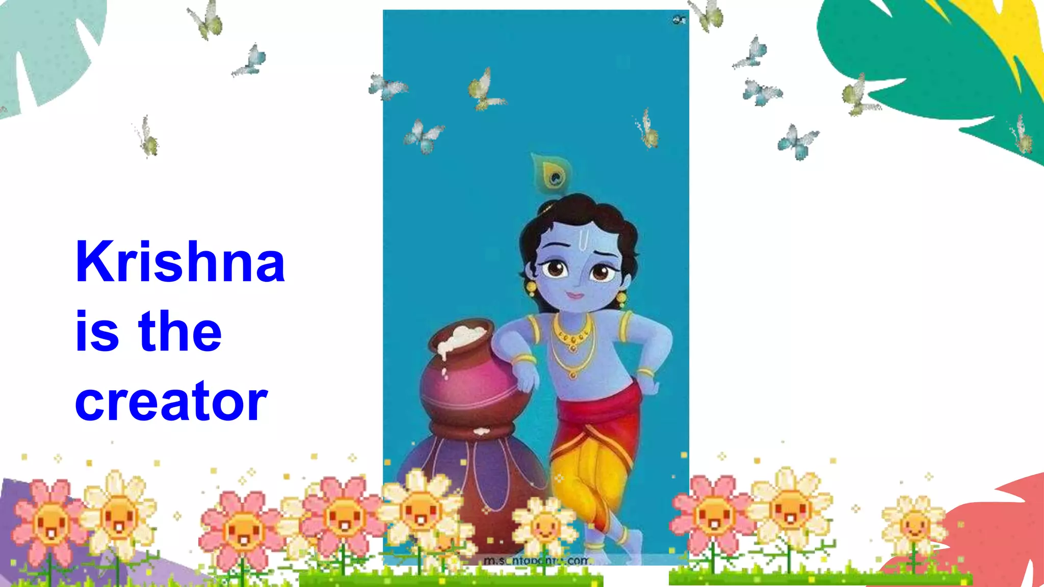 Krishna
is the
creator
 