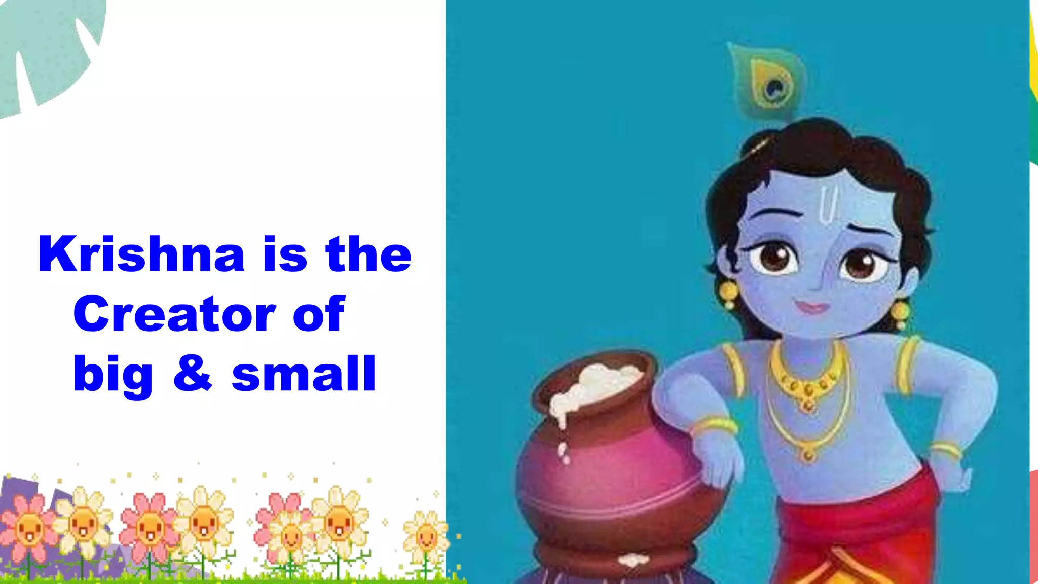 Krishna is the
Creator of
big & small
 