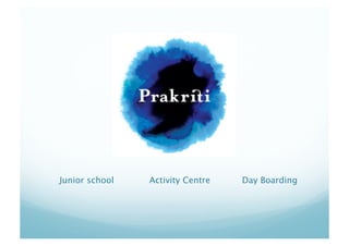 Junior school
 
   Activity Centre

   Day Boarding 
 
