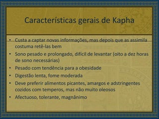 Características gerais de Kapha<br />Custa a captar novas informações, mas depois que as assimila costuma retê-las bem<br ...
