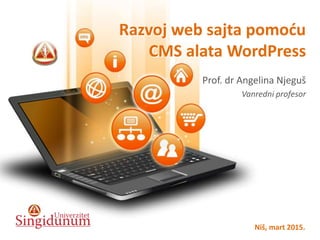 Razvoj web sajta pomoću
CMS alata WordPress
Prof. dr Angelina Njeguš
Vanredni profesor
Niš, mart 2015.
 