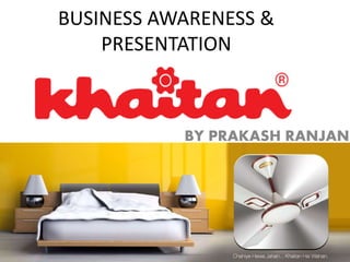 BUSINESS AWARENESS &
PRESENTATION
BY PRAKASH RANJAN
 