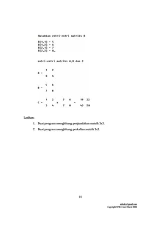 mfachrz@gmail.com
Copyright@PIK-Unsri Maret 2006
14
Latihan:
1. Buat program menghitung penjumlahan matrik 3x3.
2. Buat program menghitung perkalian matrik 3x3.
 