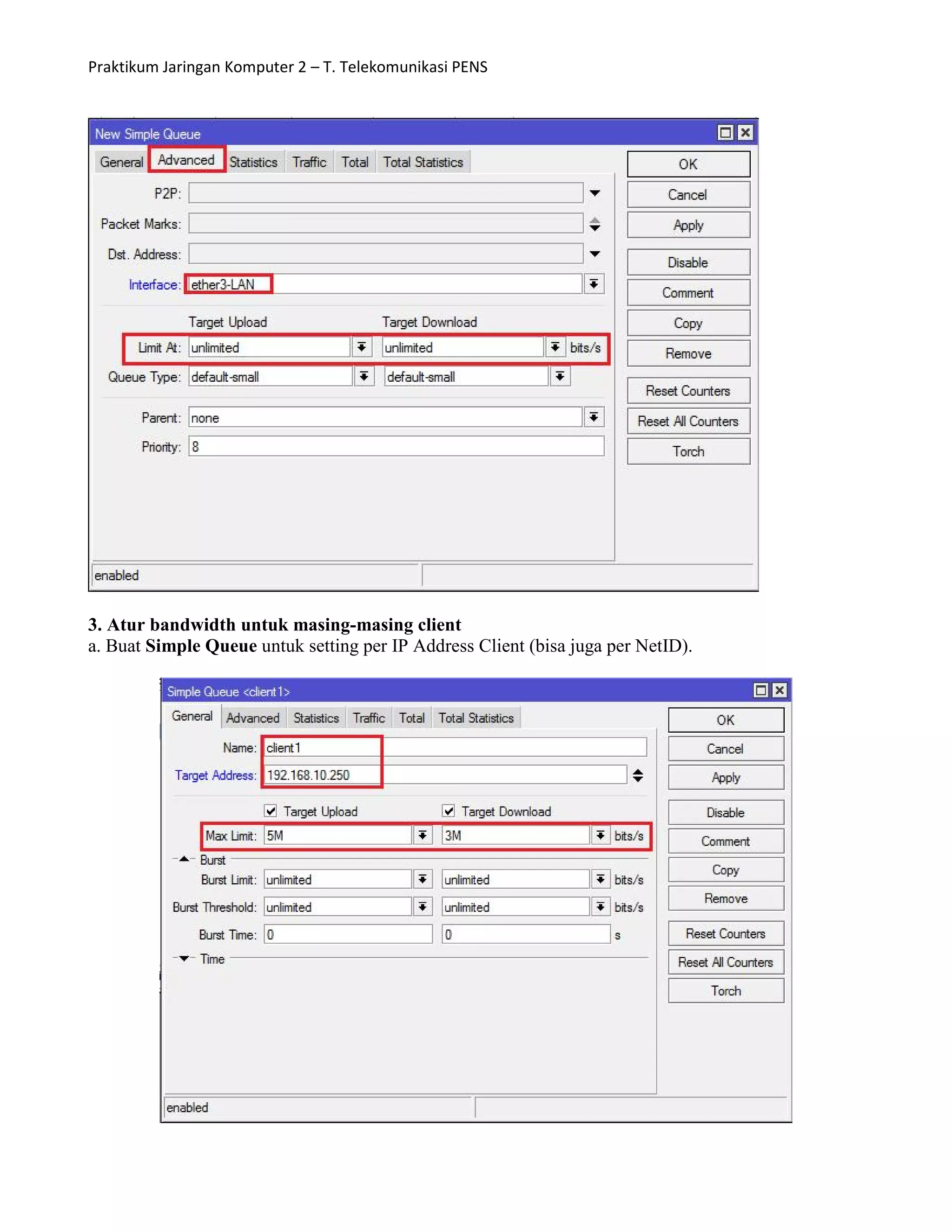 Praktikum Jaringan Komputer 2 – T. Telekomunikasi PENS
3. Atur bandwidth untuk masing-masing client
a. Buat Simple Queue untuk setting per IP Address Client (bisa juga per NetID).
 