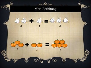 2 1 3
3 2 5
Mari Berhitung
 