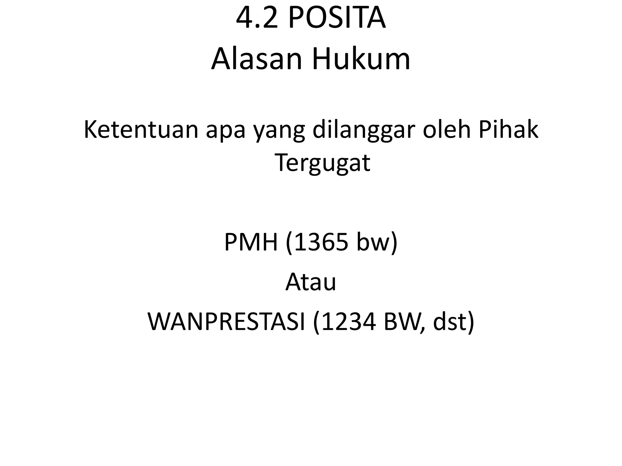 4.2 POSITA
          Alasan Hukum
Ketentuan apa yang dilanggar oleh Pihak
                Tergugat

         PMH (1365 bw)
              Atau
     WANPRESTASI (1234 BW, dst)
 