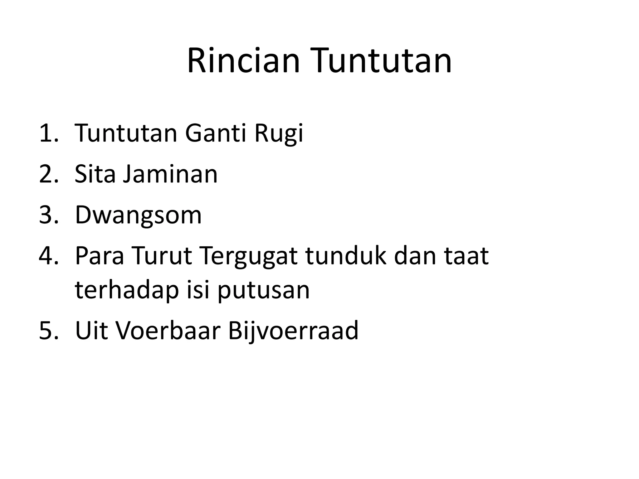 Rincian Tuntutan
1. Tuntutan Ganti Rugi
2. Sita Jaminan
3. Dwangsom
4. Para Turut Tergugat tunduk dan taat
   terhadap isi putusan
5. Uit Voerbaar Bijvoerraad
 