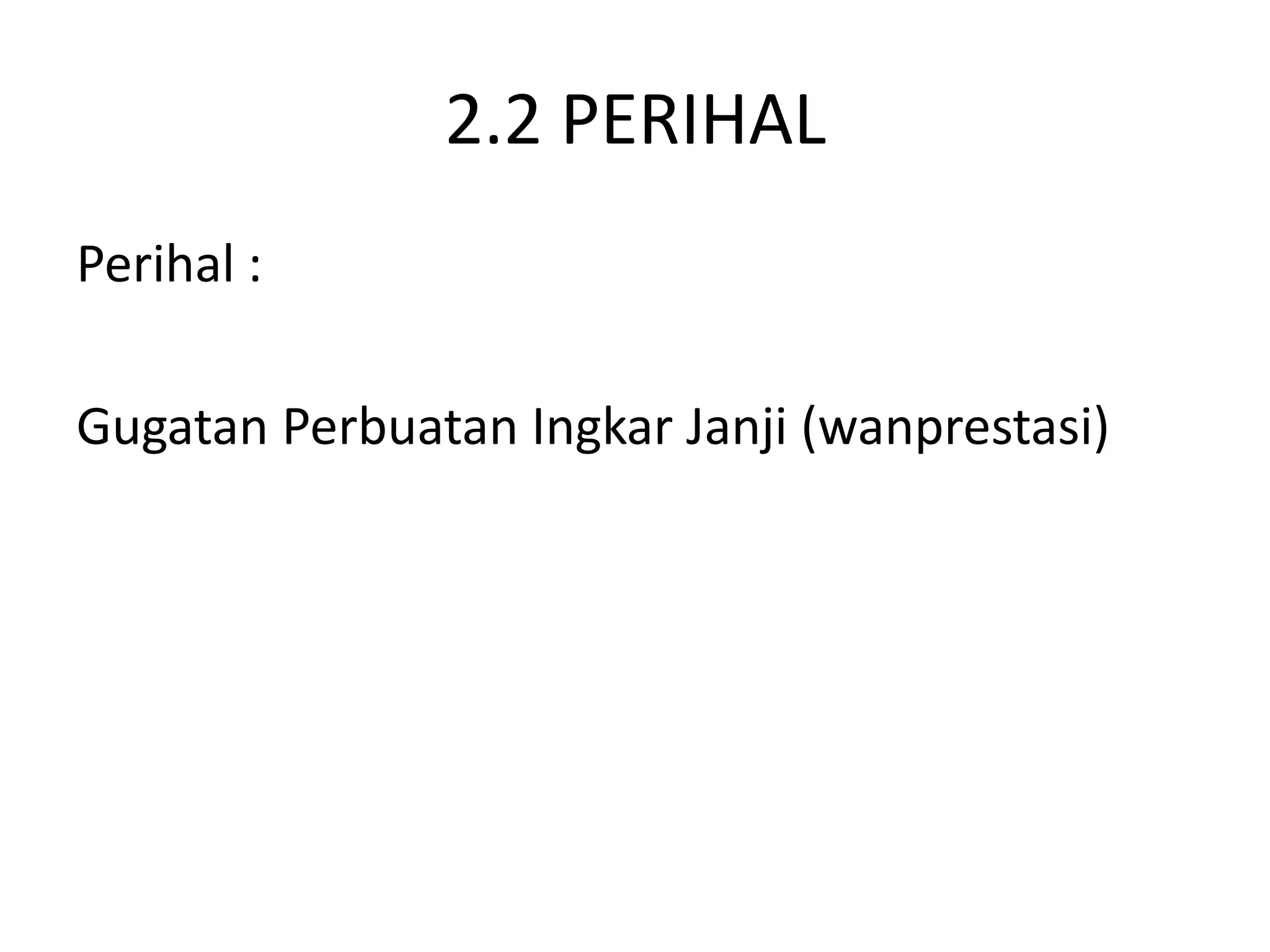 2.2 PERIHAL
Perihal :

Gugatan Perbuatan Ingkar Janji (wanprestasi)
 