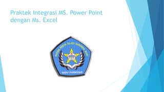 Praktek Integrasi MS. Power Point
dengan Ms. Excel
 