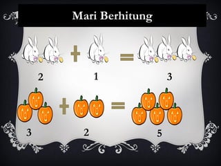 Mari Berhitung
2 1 3
3 2 5
 