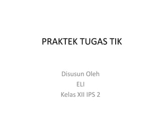 PRAKTEK TUGAS TIK


    Disusun Oleh
         ELI
    Kelas XII IPS 2
 