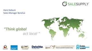 1
Hans Siebum
Sales Manager Benelux
“Think global
act local “
 