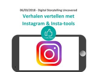 06/03/2018 - Digital Storytelling Uncovered
Verhalen vertellen met
Instagram & Insta-tools
 