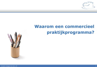 Waarom een commercieel
praktijkprogramma?
Constante omzetgroei voor de b.v. IK" 5!
 