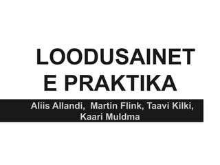 LOODUSAINET
E PRAKTIKA
Aliis Allandi, Martin Flink, Taavi Kilki,
Kaari Muldma
 
