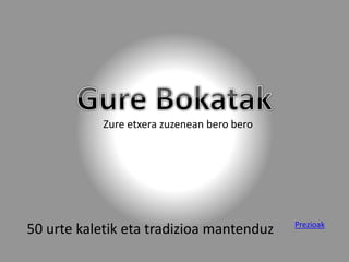 Zure etxera zuzenean bero bero
50 urte kaletik eta tradizioa mantenduz Prezioak
 