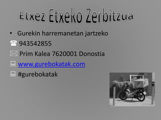 • Gurekin harremanetan jartzeko
 943542855
 Prim Kalea 7620001 Donostia
 www.gurebokatak.com
 #gurebokatak
 