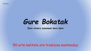 Gure Bokatak
Zure etxera zuzenean bero bero
50 urte kalitate eta tradizioa mantenduz
Prezioak
 