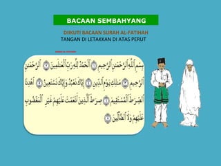 SURAH AL-FATIHAH   DIIKUTI BACAAN SURAH AL-FATIHAH TANGAN DI LETAKKAN DI ATAS PERUT       BACAAN SEMBAHYANG 