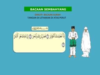 DIIKUTI  BACAAN SURAH  TANGAN DI LETAKKAN DI ATAS PERUT       BACAAN SEMBAHYANG 