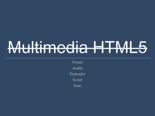 Multimedia HTML5
Tween
Audio
Preloader
Event
Ease

 