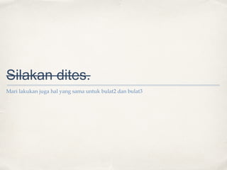 Silakan dites.
Mari lakukan juga hal yang sama untuk bulat2 dan bulat3

 
