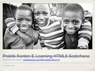Praktik Konten E-Learning HTML5 Sederhana
Muhammad Yusuf - muhammad.yusuf@comlabs.itb.ac.id
31 Oktober 2013

 
