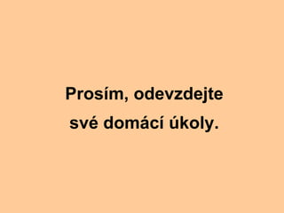 Prosm, odevzdejte sv domc koly. 