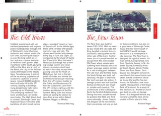 Newbies 
Newbies 
The Old Town 
Cobbled streets lined with tall 
medieval tenements and majestic 
public buildings lead through one 
of Edinburgh’s most charming, 
authentic and historic areas- the 
Old Town. Its main part stretch-es 
over the long tail of an ex-tinct 
volcano, a prime example 
of medieval town growth. With 
marshland to the South, plunging 
cliffs on the West and a Loch to 
the North, the city on the hill was 
easily defendable in the Middle 
Ages. Simultaneously it restrict-ed 
the increasing population of 
Scotland’s capital to a narrow 
space. Around 80.000 residents 
lived on Castle Hill in the 17th 
century, leading to buildings 
rising dangerously high, some 
counting up to 16 storeys. 
The underlying medieval ‘fish-bone’ 
architecture can still be 
seen today. The High Street, built 
to connect Edinburgh Castle and 
Holyrood Palace, forms the wide 
backbone of which small narrow 
alleys, so called ‘closes’ or ‘wyn-ds’ 
branch off. In the Middle Ages 
these were crowded with people, 
markets, cows and rats. The 
closes were flooded with sewage 
every day at 7am and 10pm, ac-companied 
by the shout of ‘Gardy 
loo’ (French for ‘Mind the water’). 
Nowadays Edinburgh has a work-ing 
sewage system and clean 
streets, so visitors don’t have 
to watch their step except when 
passing close to the Heart of 
Midlothian. Get lost in the lab-yrinth 
of closes and admire the 
architectural landscape reaching 
from the 12th century Castle, to 
the Gothic and Renaissance St 
Giles to Gladstone’s Land from 
the 17th century, right up until the 
modern architecture of the Par-liament. 
Many pubs and restau-rants 
are waiting for visitors to 
relax from a tour with a Baked 
Potatoe, Haggis, or Whisky. 
Vanessa Melching 
The New Town 
The New Town was built be-tween 
1765-1850. With no need 
to stay inside the city walls, the 
King decided to extend the city 
and build a new quarter on the 
other side of Nor Loch. Further-more, 
the rich people needed an 
escape from the overcrowded 
Old Town, where people were 
suffering from diseases since no 
proper sewerage system existed. 
As a safe trading path between 
the Old Town and the New Town, 
the North Bridge was built. Ad-ditionally, 
the plan to drain the 
Nor Loch was put into action. A 
sewage system was built and the 
Roman architecture was broad-er, 
simpler and classical. The 
architecture of the buildings re-flects 
the Scottish Enlightenment. 
During this time, people started 
to question the Bible and think 
more rationally. James Craig is 
the designer of the new streets 
that concentrate not only on bet-ter 
living conditions, but also on 
a good view of Edinburgh Castle. 
Today the New Town is part of 
the UNESCO world heritage, 
because it is a masterpiece in 
city planning. The New Town is 
designed as a grid of streets. Its 
main street, George Street, runs 
from Charlotte Square to St. An-drews 
Square, framed by Princ-es 
Street, Queen Street, Thistle 
Street and Rose Street. Each 
Square was designed to have its 
own church that would mirror one 
other, but the landowner decid-ed 
to use the land for his own 
house, the Palladian, now hous-ing 
the headquarters of the Royal 
Bank of Scotland. As a result of 
this decision, St. Andrew’s Church 
was built on a site on George 
Street. It is designed without any 
corners so that the devil will be 
unable to find a place to hide. 
Kristine Heger 
18 19 
travel_guide2014.indd 18-19 27.09.2014 12:50:08 
