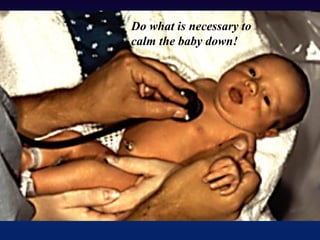 Do what is necessary to
calm the baby down!
 