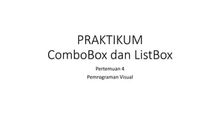 PRAKTIKUM
ComboBox dan ListBox
Pertemuan 4
Pemrograman Visual
 