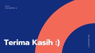 IPBUNIVERSITY
Terima Kasih :)
B M I
KELOMPOK 6
 