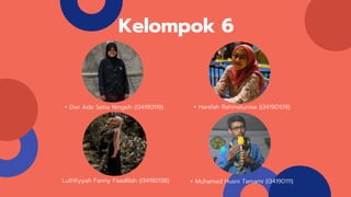 Kelompok 6
• Dwi Ade Setia Ningsih (I34190119) • Hanifah Rahmatunisa (I34190109)
Luthfiyyah Fanny Faadlilah (I34190138) • Muhamad Husni Tamami (I34190111)
 