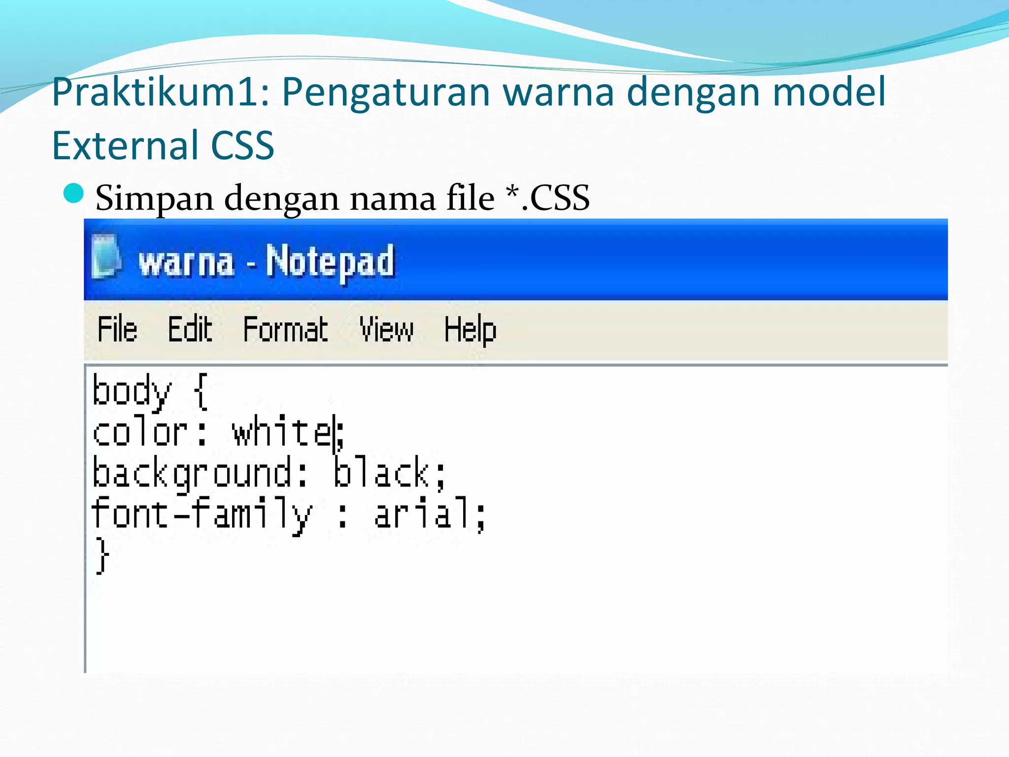 Praktikum1: Pengaturan warna dengan model
External CSS
Simpan dengan nama file *.CSS
 