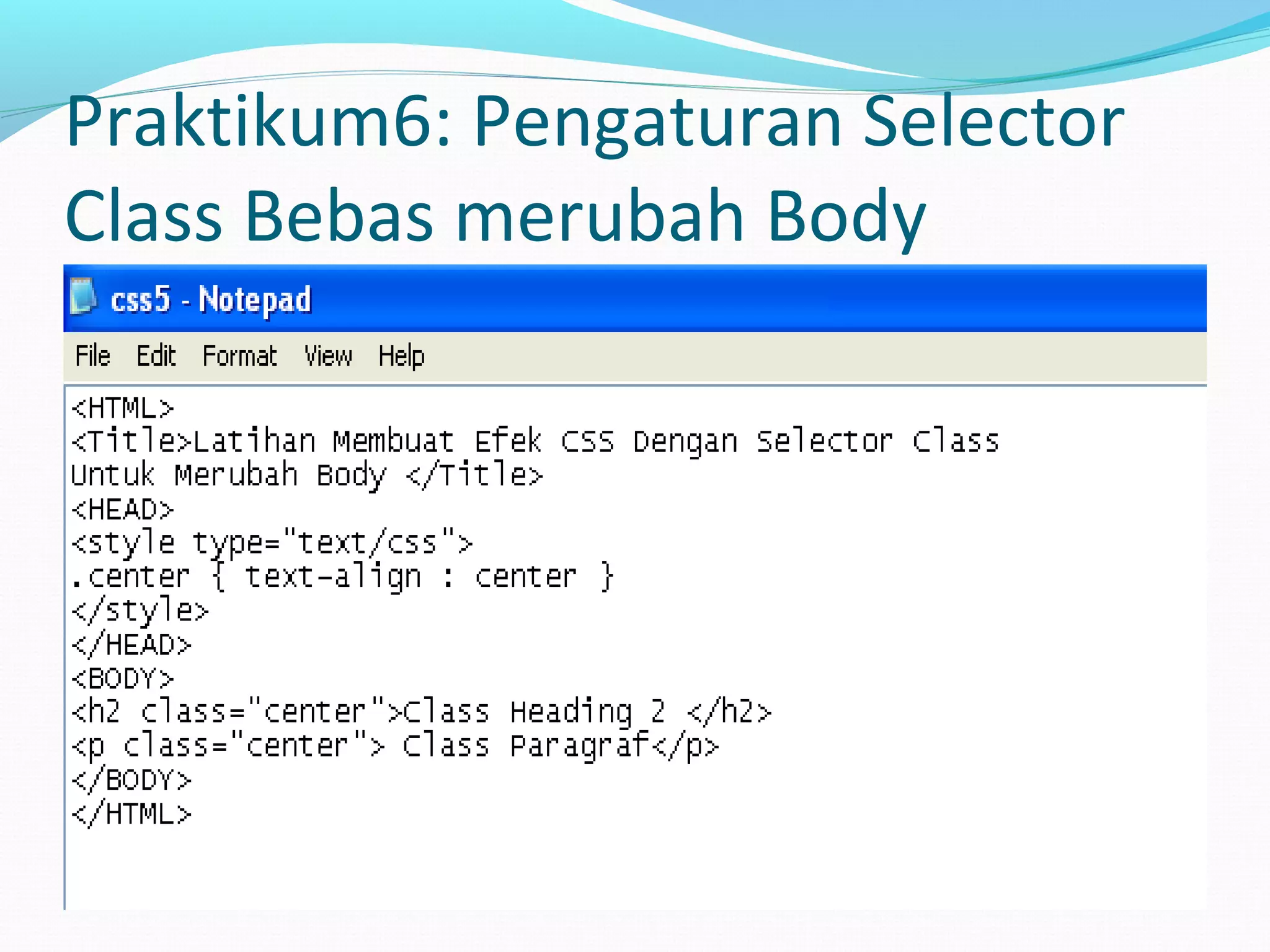 Praktikum6: Pengaturan Selector
Class Bebas merubah Body
 